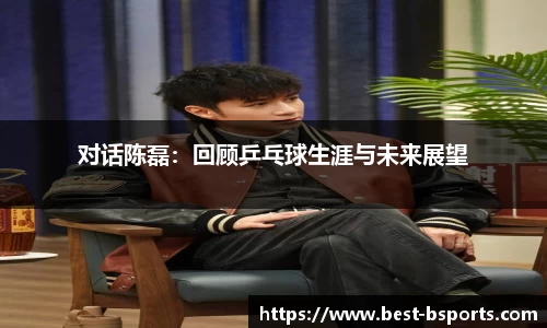 对话陈磊：回顾乒乓球生涯与未来展望